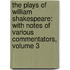 the Plays of William Shakespeare: with Notes of Various Commentators, Volume 3