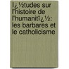 Ï¿½Tudes Sur L'Histoire De L'Humanitï¿½: Les Barbares Et Le Catholicisme door Franï¿½Ois Laurent