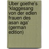 Über Goethe's 'Klaggesang Von Der Edlen Frauen Des Asan Aga' (German Edition) door Johann Goethe