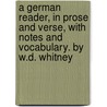 A German Reader, in Prose and Verse, with Notes and Vocabulary. by W.D. Whitney by William Dwight Whitney