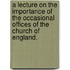 A Lecture on the Importance of the Occasional Offices of the Church of England.