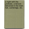 A Night with the Yankees. A lecture delivered in the Town Hall, Cambridge, etc. by Alexander Macmillan