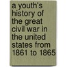 A Youth's History of the Great Civil War in the United States from 1861 to 1865 door Rushmore G. Horton