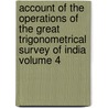 Account of the Operations of the Great Trigonometrical Survey of India Volume 4 by Survey Of India Branch