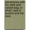 Adventures with my Stick and Carpet Bag; or what I saw in Austria and the East. door Onbekend