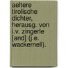 Aeltere Tirolische Dichter, Herausg. Von I.v. Zingerle [and] (j.e. Wackernell). door Tirolische Dichter