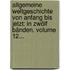 Allgemeine Weltgeschichte Von Anfang Bis Jetzt: In Zwölf Bänden, Volume 12...
