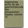 Allgemeines Archiv Für Die Geschichtskunde Des Preussischen Staates, Volume 15 by Leopold Karl Wilhelm August Ledebur