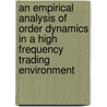 An Empirical Analysis of Order Dynamics in a High Frequency Trading Environment door Arne Breuer