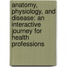 Anatomy, Physiology, and Disease: An Interactive Journey for Health Professions by Bruce J. Colbert