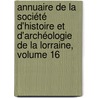 Annuaire De La Société D'histoire Et D'archéologie De La Lorraine, Volume 16 door Metz Société D'Histoire Et D'Archéologie De La Lorraine