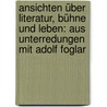 Ansichten über Literatur, Bühne und Leben: Aus Unterredungen mit Adolf Foglar by Grillparzer Franz