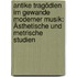 Antike Tragödien im Gewande moderner Musik: Ästhetische und metrische Studien