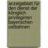 Anzeigeblatt Für Den Dienst Der Königlich Privilegirten Bayerischen Ostbahnen door Bayerische Ostbahnen
