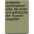 Arabische Sprüchwörter: Oder, Die Sitten Und Gebräuche Der Neueren Aegyptier