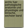Archiv Fuer Pathologische Anatomie Und Physiologie Und Klinische, Sechster Band by Unknown