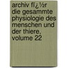 Archiv Fï¿½R Die Gesammte Physiologie Des Menschen Und Der Thiere, Volume 22 door Eduard Friedrich Wilhelm Pflï¿½Ger