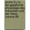 Archiv Fï¿½R Die Gesammte Physiologie Des Menschen Und Der Thiere, Volume 89 door Eduard Friedrich Wilhelm Pflï¿½Ger