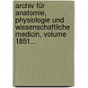 Archiv Für Anatomie, Physiologie Und Wissenschaftliche Medicin, Volume 1851... door Joh Müller