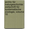 Archiv Für Naturgeschichte: Zeitschrift Für Systematische Zoologie, Volume 10 door Onbekend