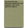 Astralmythen Der Hebraeer, Babylonier Und Aegypter: Teil. Mose (German Edition) door Stucken Eduard