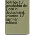 Beiträge Zur Geschichte Der Juden in Deutschland, Volumes 1-2 (German Edition)