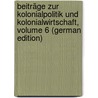 Beiträge Zur Kolonialpolitik Und Kolonialwirtschaft, Volume 6 (German Edition) door Kolonialgesellschaft Deutsche