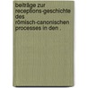 Beiträge zur Receptions-geschichte des Römisch-canonischen Processes in den . by Ott Emil