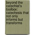 Beyond the Catechist's Toolbox: Catechesis That Not Only Informs But Transforms