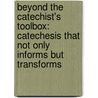Beyond the Catechist's Toolbox: Catechesis That Not Only Informs But Transforms door Joe Paprocki