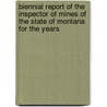 Biennial Report of the Inspector of Mines of the State of Montana for the Years by Montana. Inspector Of Mines