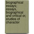 Biographical Essays; Essays, Biographical and Critical Or, Studies of Character