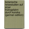 Botanische Reisestudien auf einer Frülingsfahrt durch Korsika (German Edition) door B. 1868 Rikli M