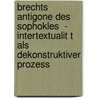 Brechts  Antigone Des Sophokles  - Intertextualit T Als Dekonstruktiver Prozess door Sabine Gesinn