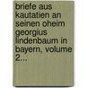 Briefe Aus Kautatien An Seinen Oheim Georgius Lindenbaum In Bayern, Volume 2... door Georg Lindenbaum