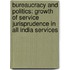 Bureaucracy and Politics: Growth of Service Jurisprudence in All India Services