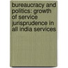 Bureaucracy and Politics: Growth of Service Jurisprudence in All India Services door Rafath