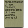 Characteristicks of men, manners, opinions, times : In three volumes Volume v.1 by Anthony Ashley Cooper Shaftesbury