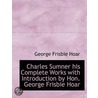 Charles Sumner His Complete Works with Introduction by Hon. George Frisbie Hoar door George Frisbie Hoar