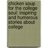 Chicken Soup for the College Soul: Inspiring and Humorous Stories about College