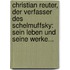 Christian Reuter, Der Verfasser Des Schelmuffsky: Sein Leben Und Seine Werke...
