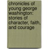 Chronicles of Young George Washington: Stories of Character, Faith, and Courage door Nolan Head