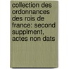 Collection Des Ordonnances Des Rois De France: Second Supplment, Actes Non Dats door Acad�Mie Des Sci Morales Et Politiques