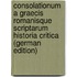 Consolationum a Graecis Romanisque Scriptarum Historia Critica (German Edition)