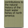 Contributions to the Natural History of the Fresh Water Fishes of North America door Charles Girard