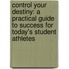 Control Your Destiny: A Practical Guide to Success for Today's Student Athletes door Dewayne King