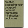 Creation, Accessing Your Untapped Potential (Purposeful Mind Series - Book One) door Helena Kalivoda