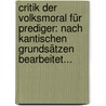 Critik Der Volksmoral Für Prediger: Nach Kantischen Grundsätzen Bearbeitet... door Johann Peter Snell