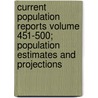 Current Population Reports Volume 451-500; Population Estimates and Projections by United States Bureau of the Census