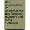 Das Arkadenmotiv Im Obergeschoss Des Aachener Münsters Und Seine Vorgänger... door H. Bogner